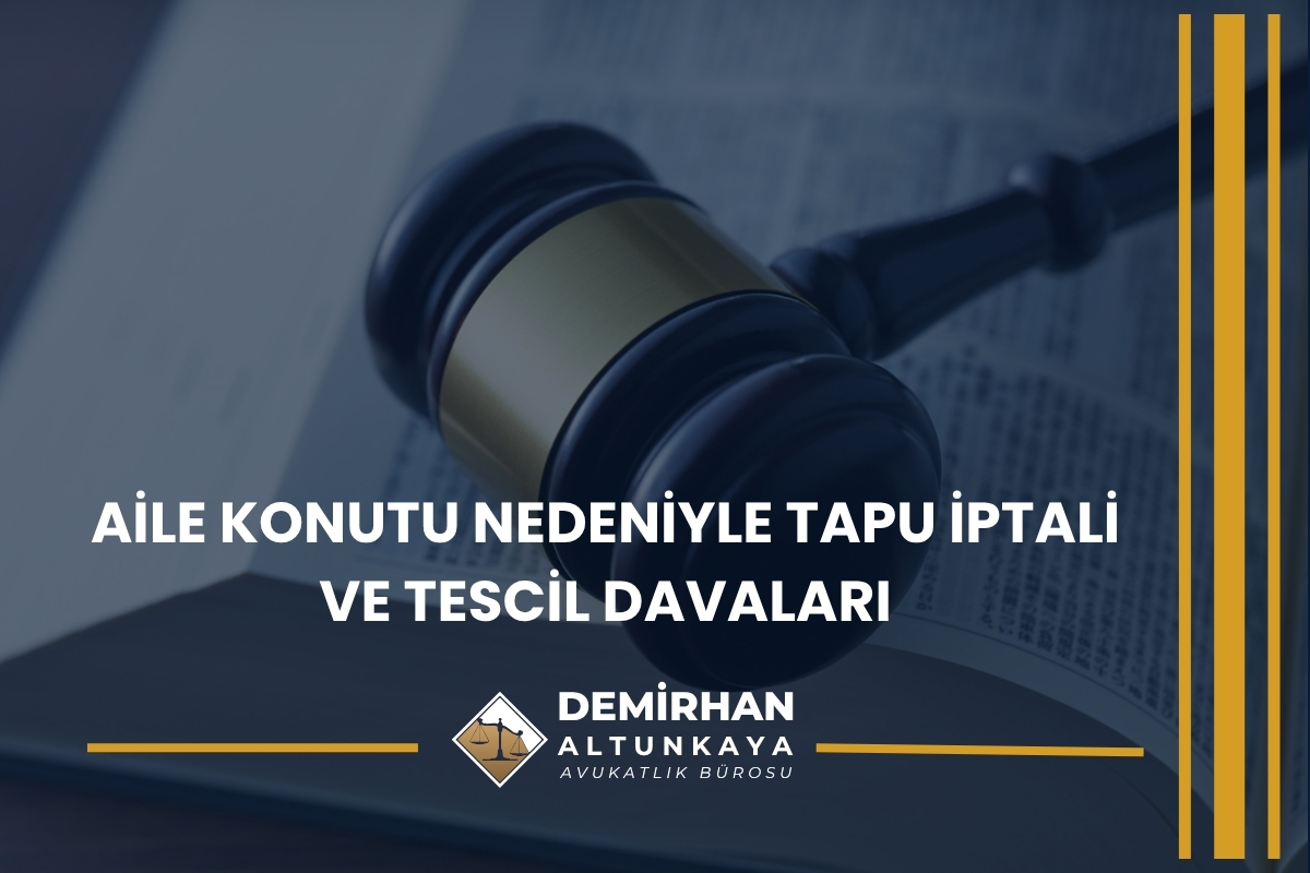 Aile Konutu Nedeniyle Tapu İptali ve Tescil Davaları