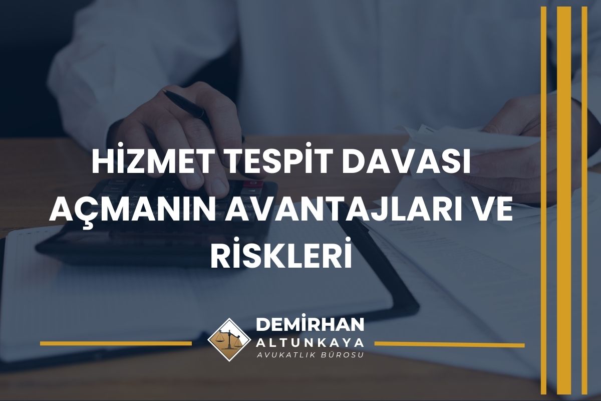 Hizmet Tespit Davası Açmanın Avantajları ve Riskleri