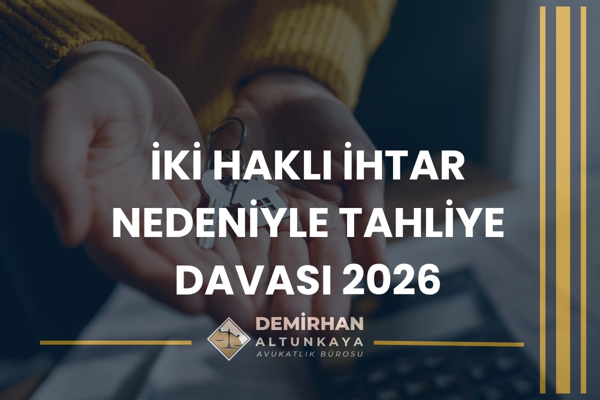 İki Haklı İhtar Nedeniyle Tahliye Davası 2026