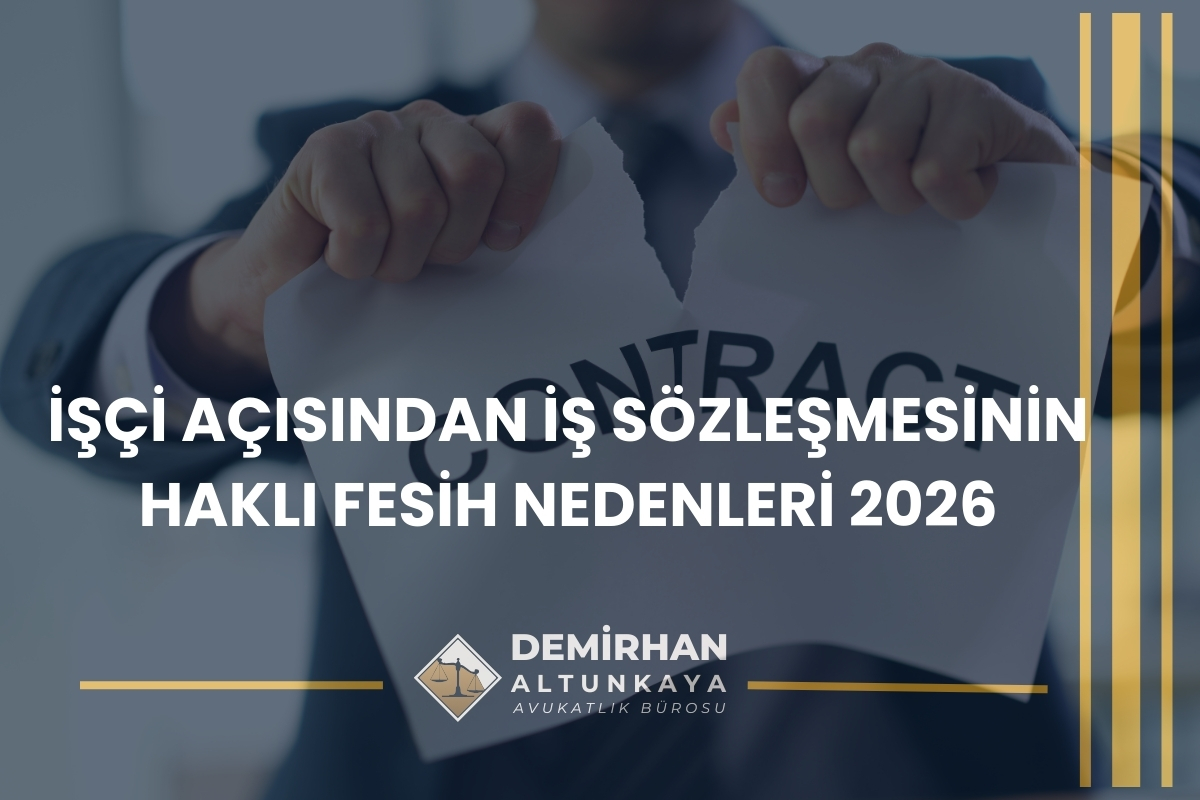 İşçi Açısından İş Sözleşmesinin Haklı Fesih Nedenleri 2026