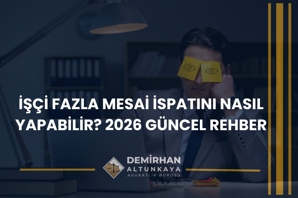 İşçi Fazla Mesai İspatını Nasıl Yapabilir? 2026 Güncel Rehber