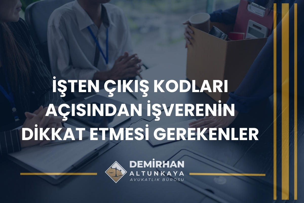 İşten Çıkış Kodları Açısından İşverenin Dikkat Etmesi Gerekenler