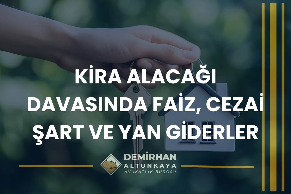 Kira Alacağı Davasında Faiz, Cezai Şart ve Yan Giderler