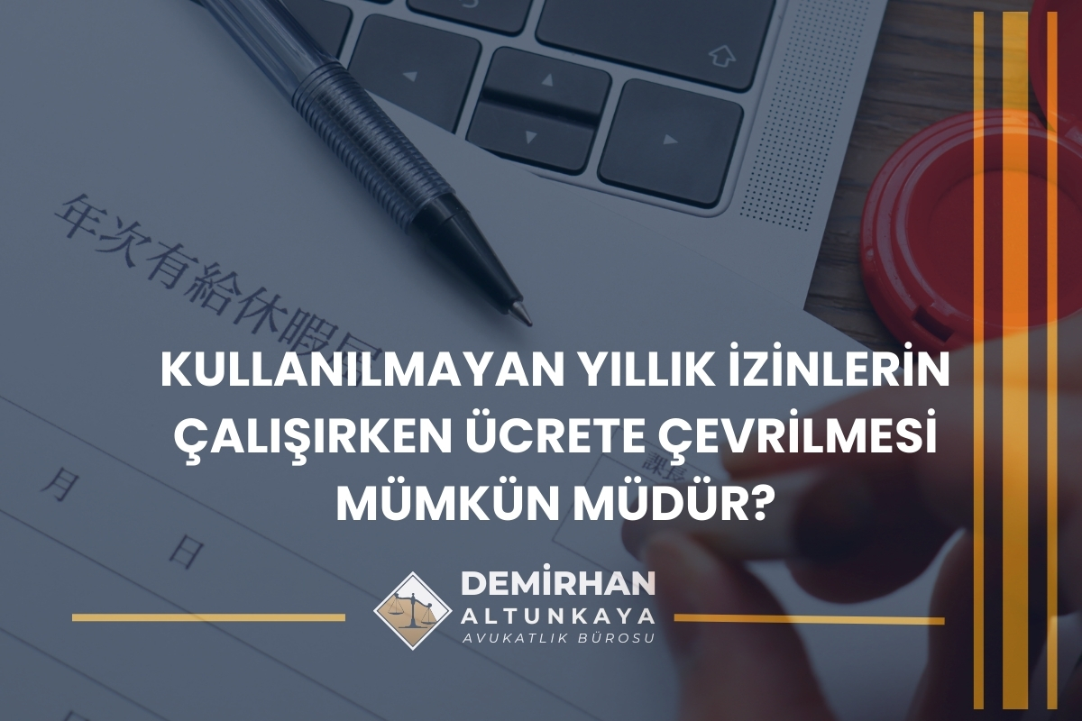 Kullanılmayan Yıllık İzinlerin Çalışırken Ücrete Çevrilmesi Mümkün Müdür?