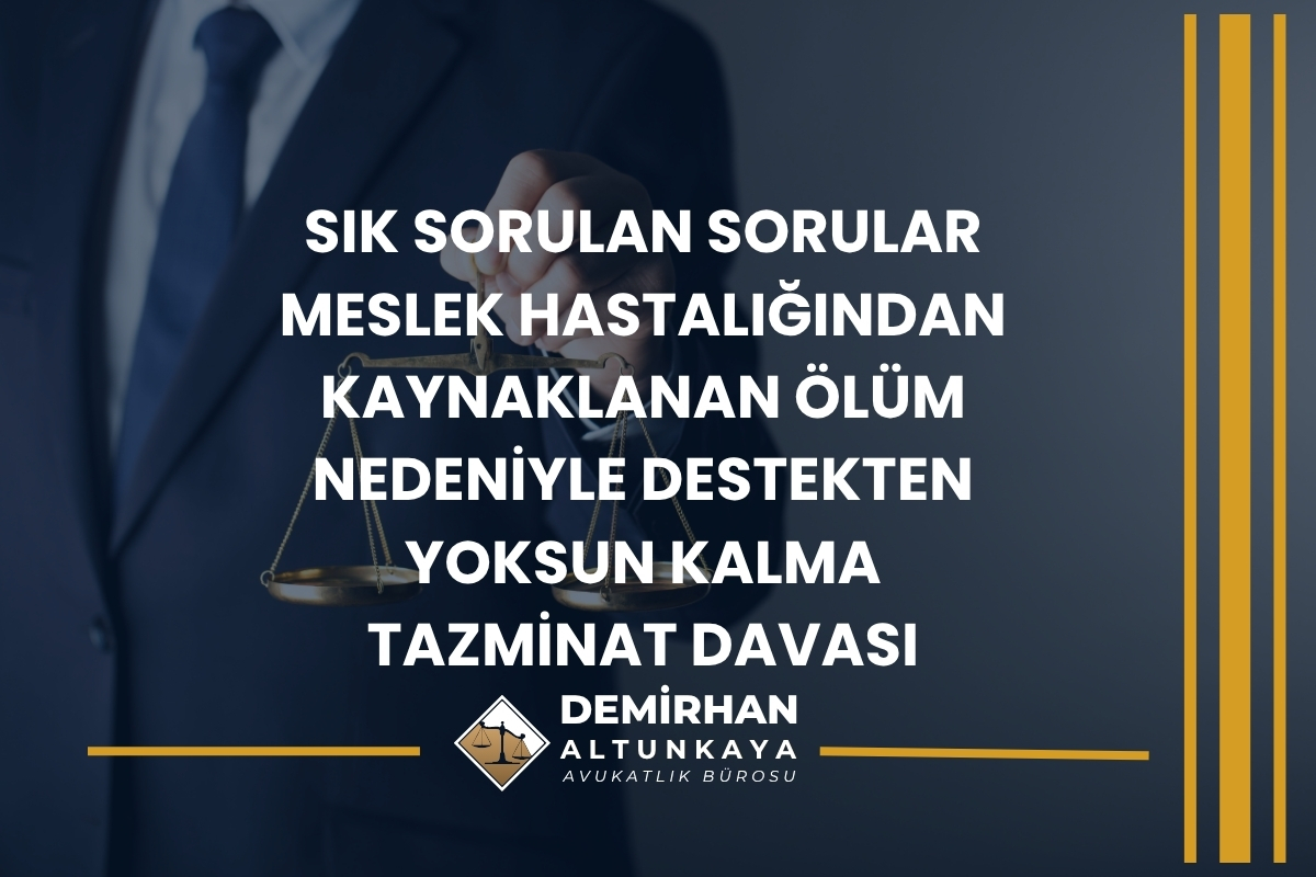 Sık Sorulan Sorular – İş Kazası ve Meslek Hastalığından Kaynaklanan Ölüm Nedeniyle Destekten Yoksun Kalma Tazminat Davası