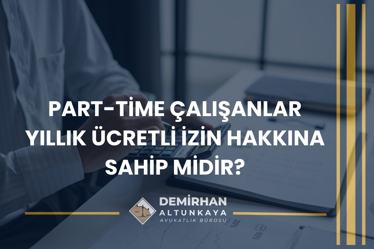 Part-Time Çalışan İşçilerin Yıllık Ücretli İzin Hakkı 2026 Güncel Rehber