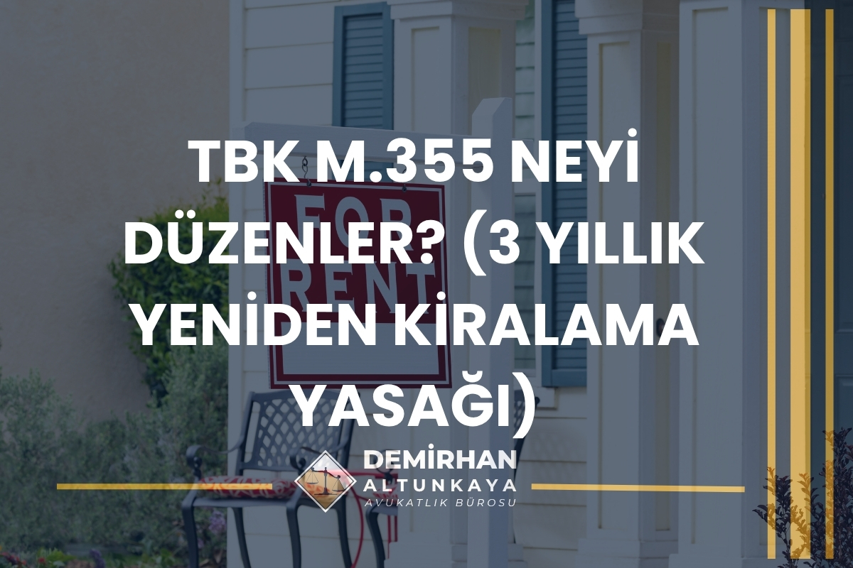 TBK m.355 Neyi Düzenler? (3 Yıllık Yeniden Kiralama Yasağı)