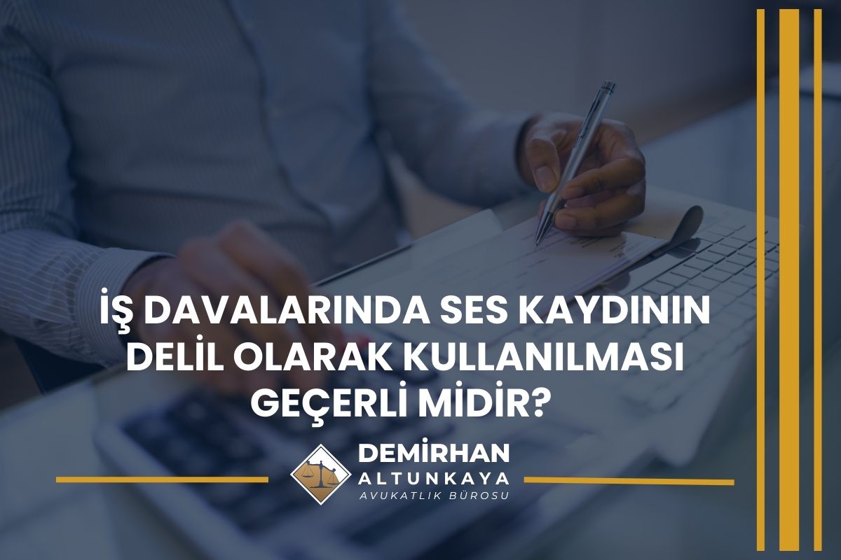 İş Davalarında Ses Kaydının Delil Olarak Kullanılması Geçerli midir? 2026 Güncel Rehber