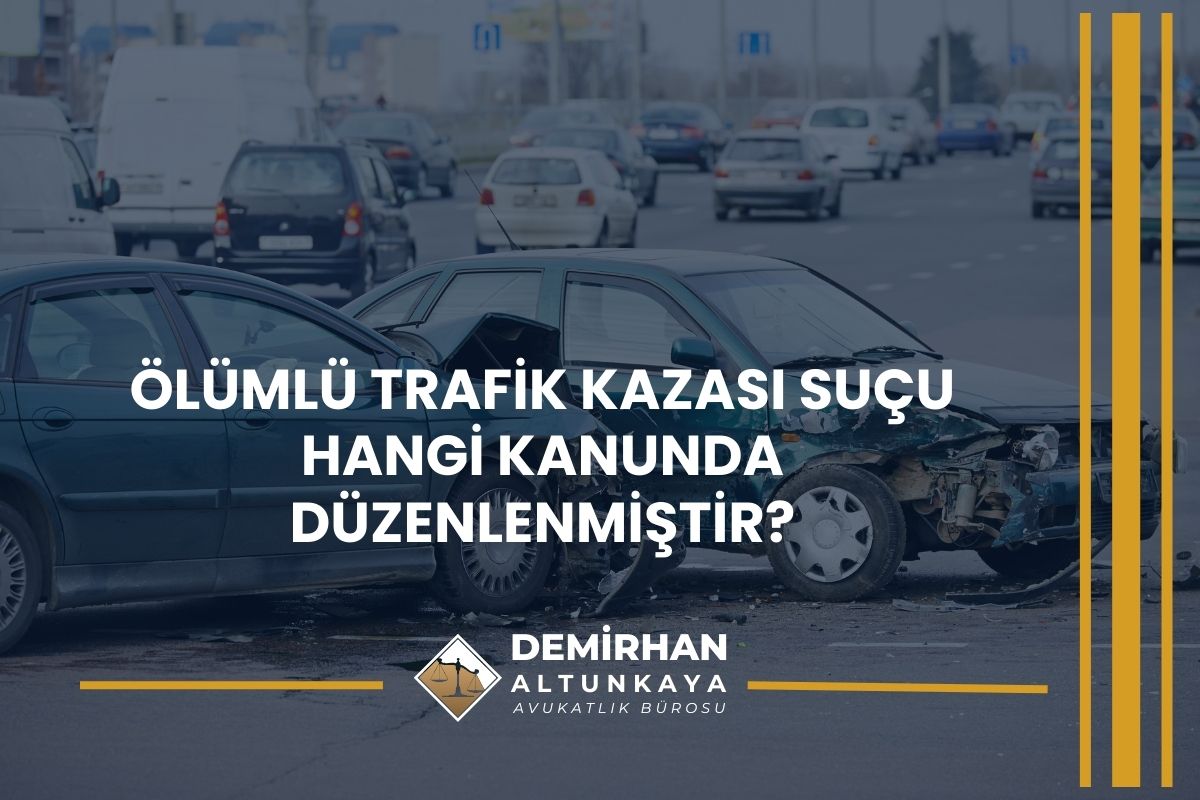 Ölümlü Trafik Kazası Suçu Hangi Kanunda Düzenlenmiştir?