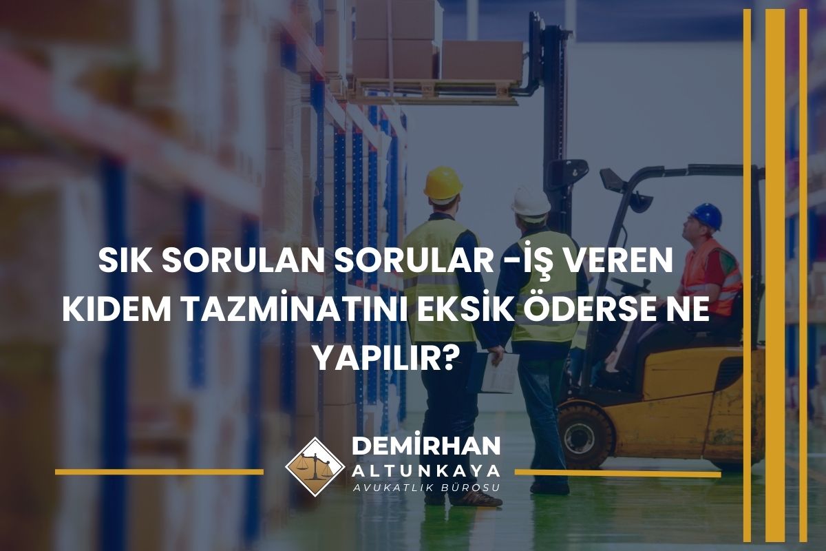 Sık Sorulan Sorular -İş Veren Kıdem Tazminatını Eksik Öderse Ne Yapılır?