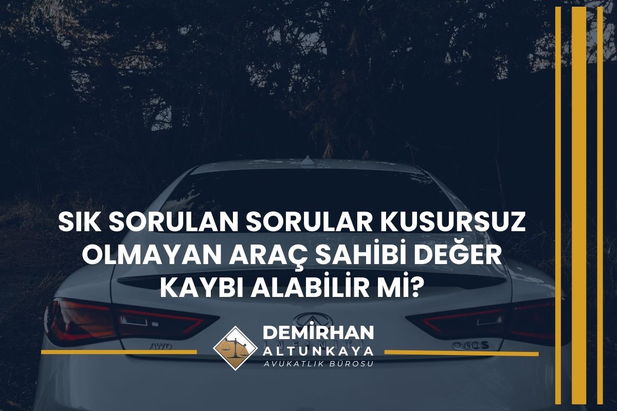 Sık Sorulan Sorular -Kusursuz Olmayan Araç Sahibi Değer Kaybı Alabilir mi?