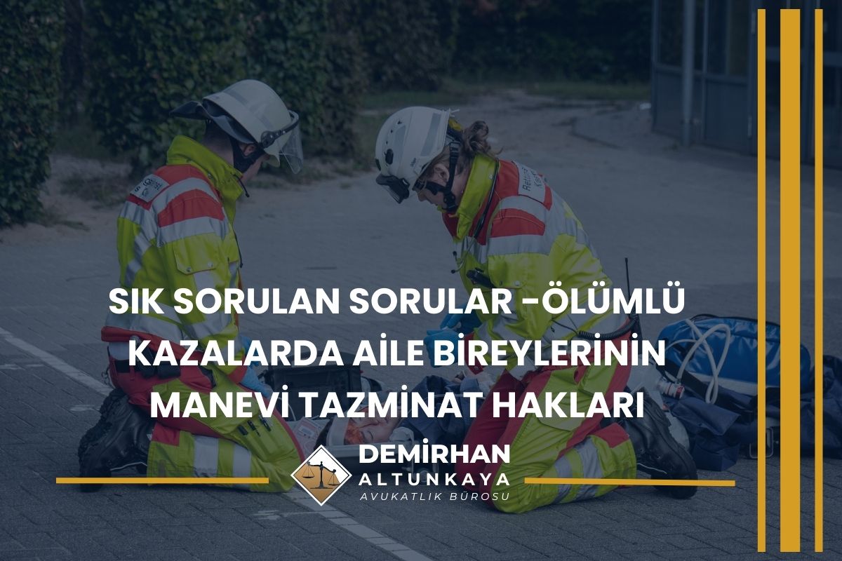 Sık Sorulan Sorular -Ölümlü Kazalarda Aile Bireylerinin Manevi Tazminat Hakları