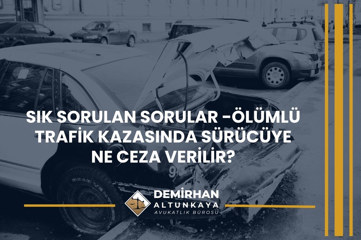 Sık Sorulan Sorular - Ölümlü Trafik Kazasında Sürücüye Ne Ceza Verilir?