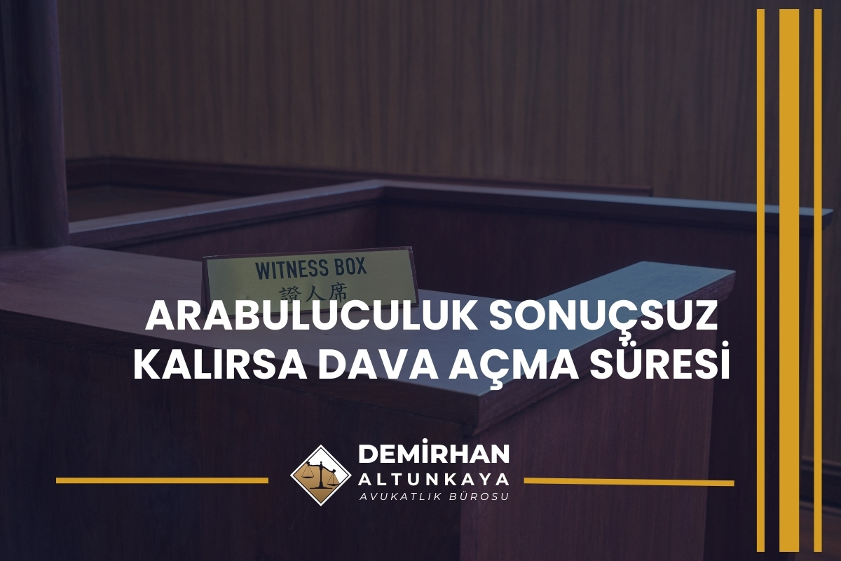 Arabuluculuk Sonuçsuz Kalırsa Dava Açma Süresi