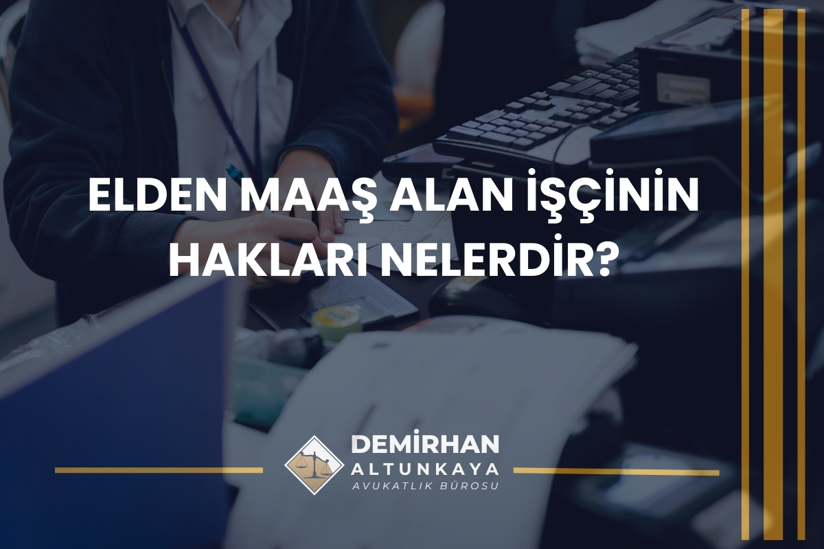 İşçinin Maaşı Elden Verilirse Hak Talep Edilir mi? 2026 Güncel Rehber