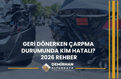 Geri Dönerken Çarpma Durumunda Kim Hatalı? 2026 Rehber