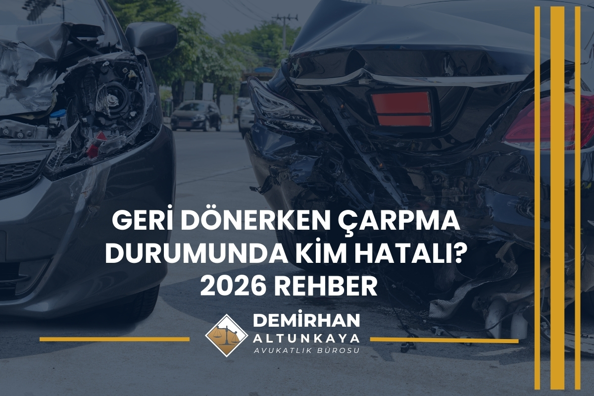 Geri Dönerken Çarpma Durumunda Kim Hatalı? 2026 Rehber