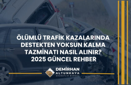 Ölümlü Trafik Kazalarında Destekten Yoksun Kalma Tazminatı Nasıl Alınır? 2025 Güncel Rehber