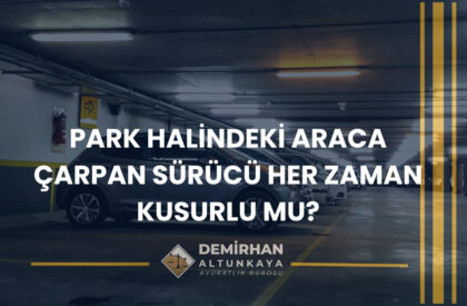 Park Halindeki Araca Çarpma Durumunda Kim Kusurlu?