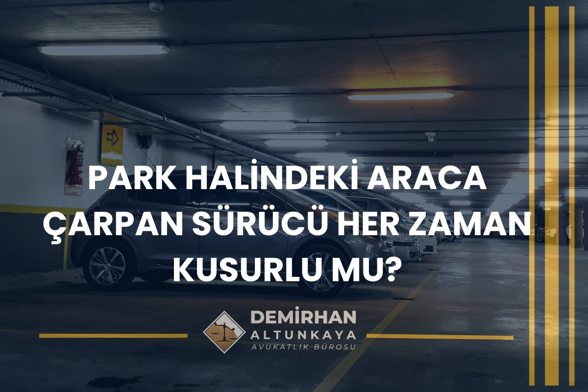 Park Halindeki Araca Çarpma Durumunda Kim Kusurlu?