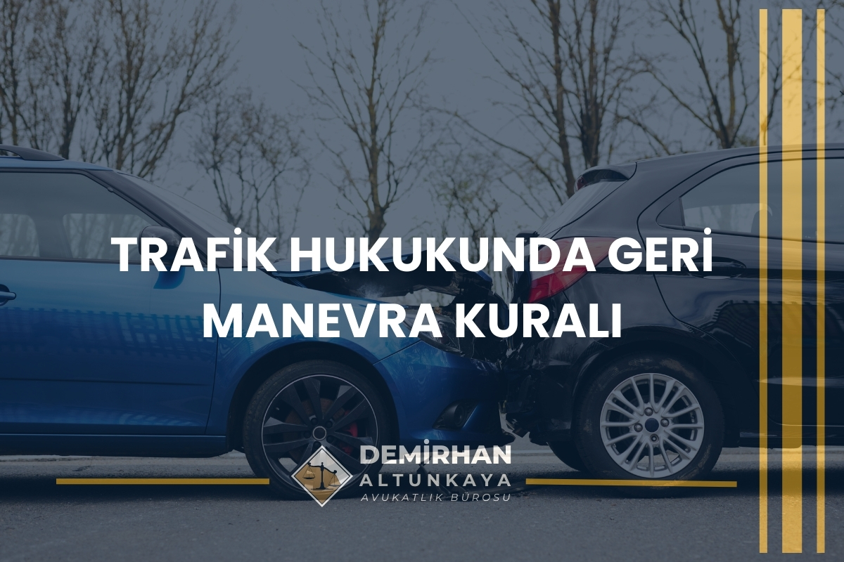 Geri Dönerken Çarpma Durumunda Kim Hatalı? 2026 Rehber