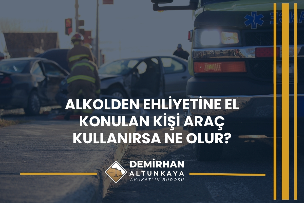 Alkolden Ehliyetine El Konulan Kişi Araç Kullanırsa Ne Olur?