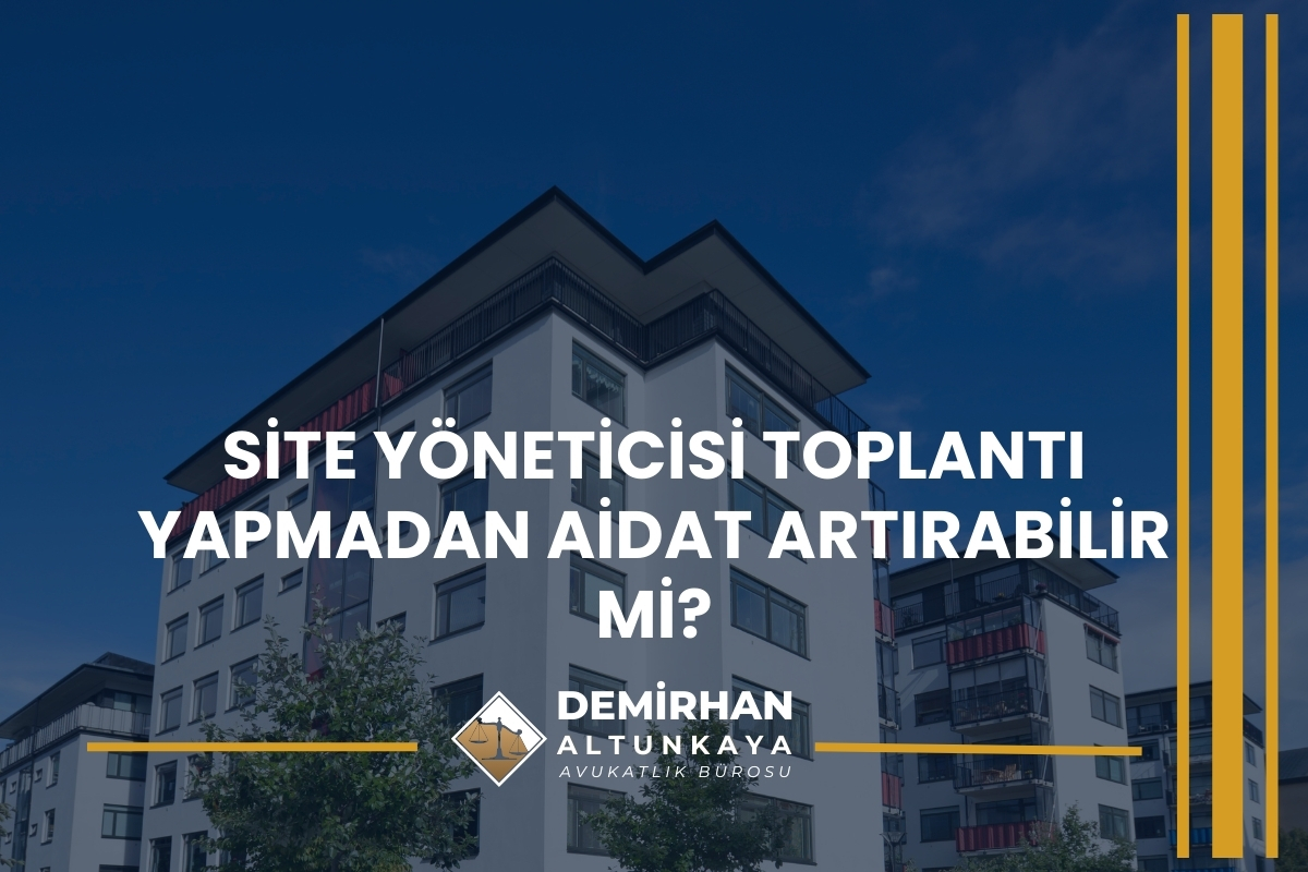 Site Yöneticisi Toplantı Yapmadan Aidat Artırabilir mi?