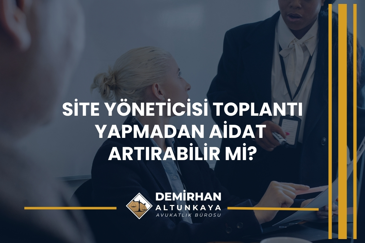 Site Yöneticisi Toplantı Yapmadan Aidat Artırabilir mi?