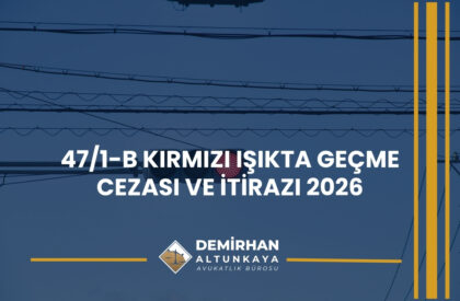 47/1-b Kırmızı Işıkta Geçme Cezası ve İtirazı 2026