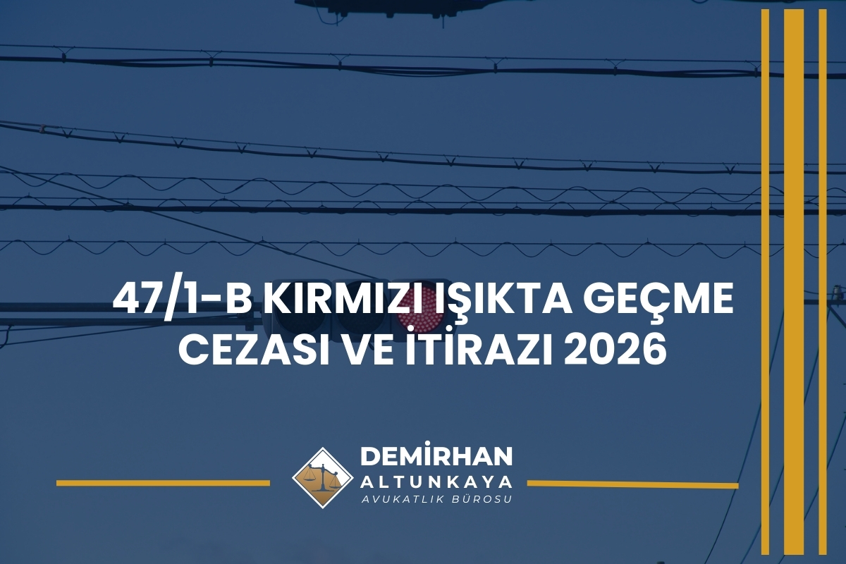 47/1-b Kırmızı Işıkta Geçme Cezası ve İtirazı 2026