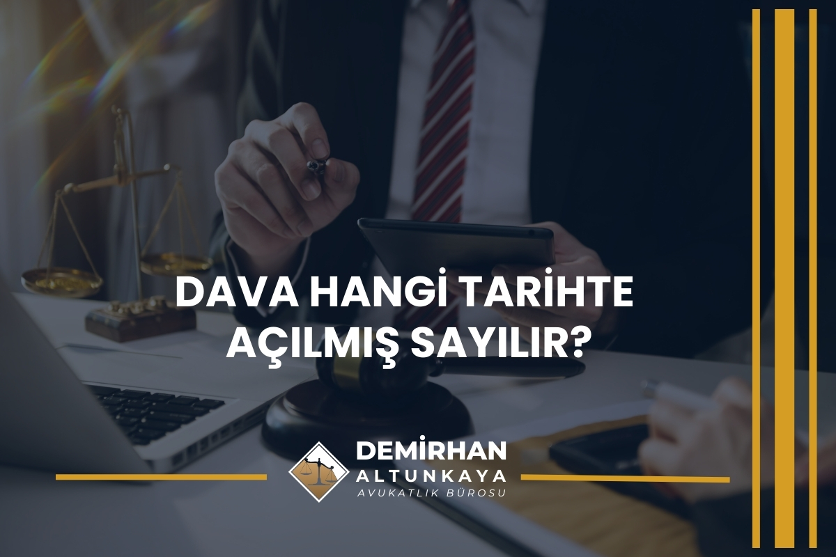 Dava Hangi Tarihte Açılmış Sayılır?