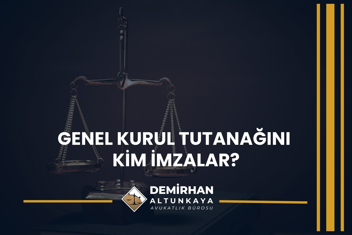 Genel Kurul Tutanağını Kim İmzalar?