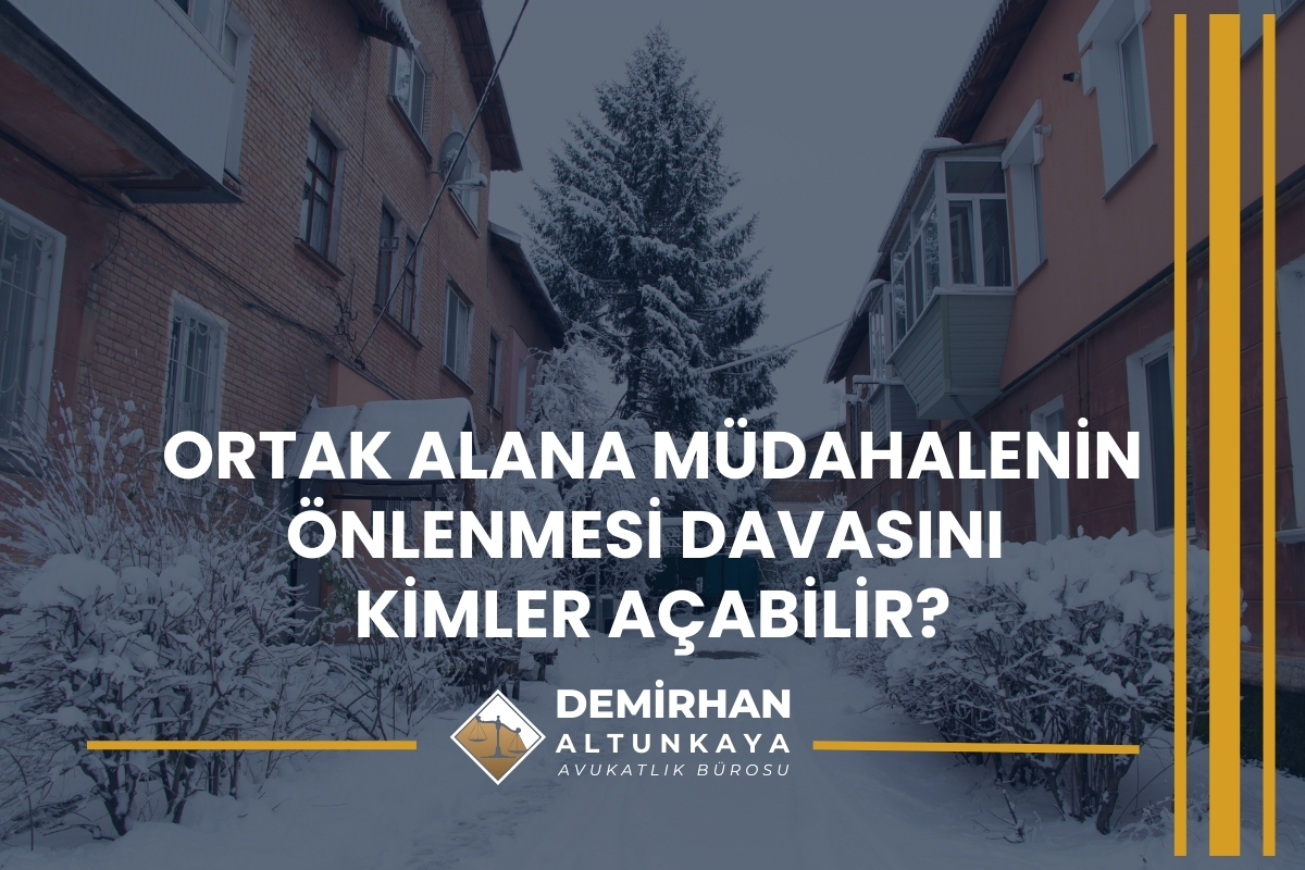 Ortak Alana Müdahalenin Önlenmesi Davasını Kimler Açabilir?