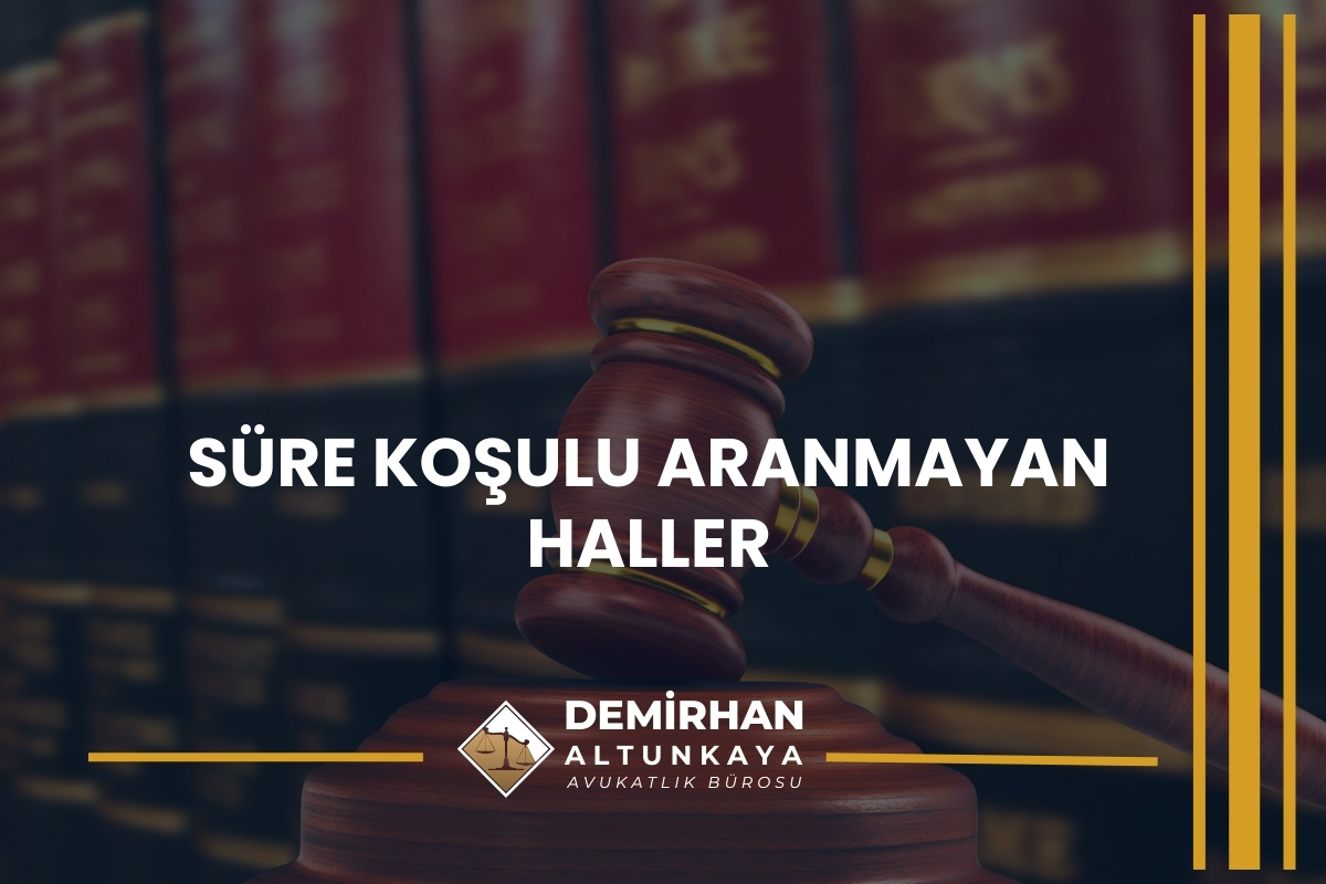 Süre Koşulu Aranmayan Haller