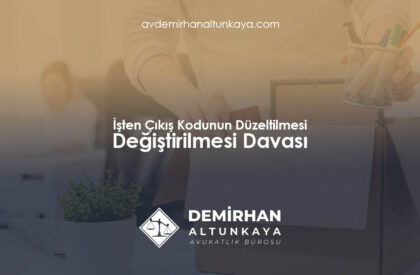 İşten Çıkış Kodunun Düzeltilmesi Değiştirilmesi Davası