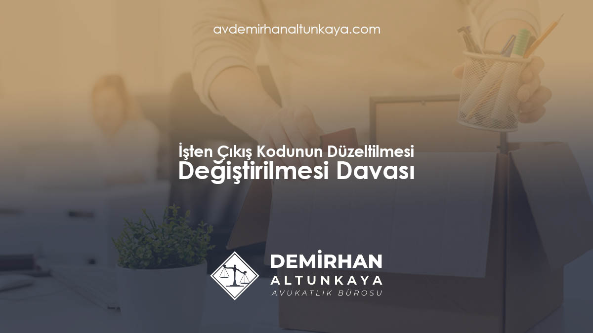 İşten Çıkış Kodunun Düzeltilmesi Değiştirilmesi Davası